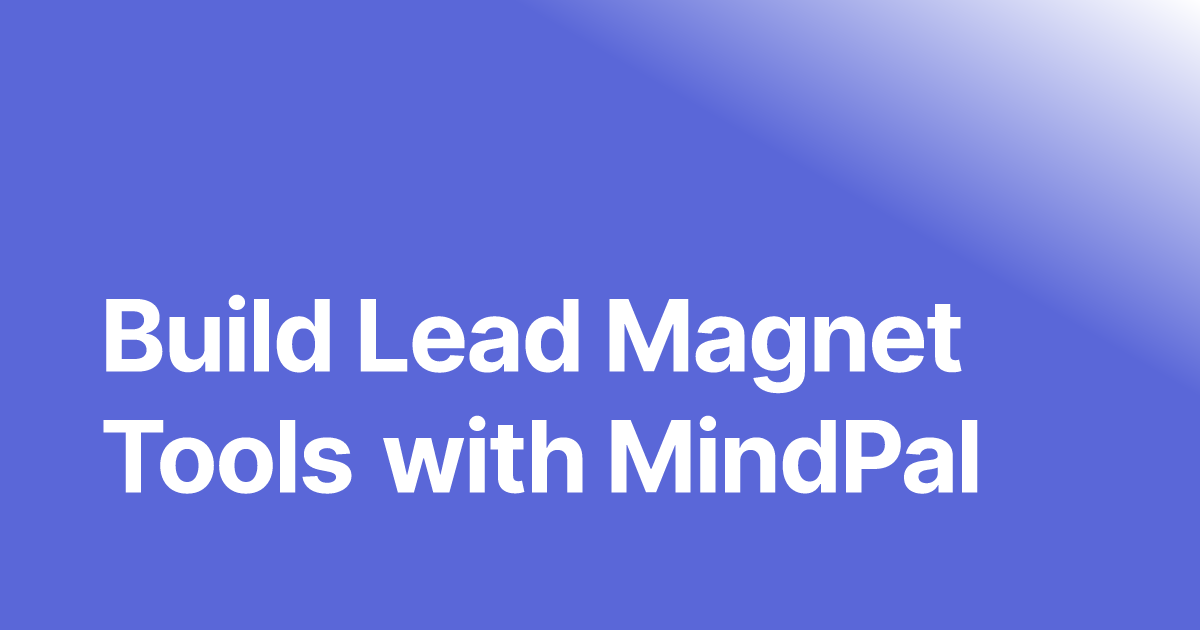 How to Use MindPal AI Agents and Workflows to Build AI Free Tool That Generates Leads for Your Business