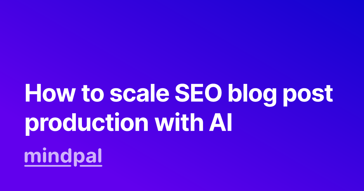 How to scale SEO blog post production with AI