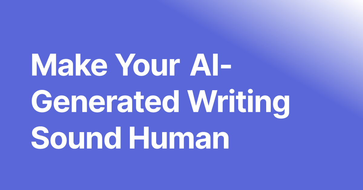 How to make Your AI-Generated Writing Sound Human